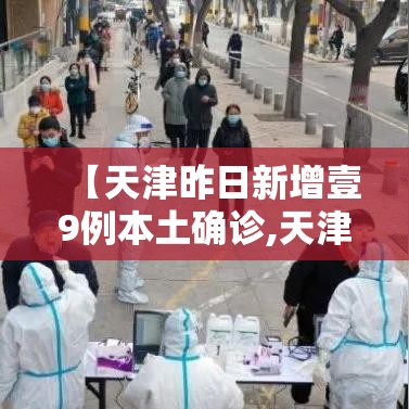【天津昨日新增壹9例本土确诊,天津本轮疫情9柒例阳性 肆9例已确诊】