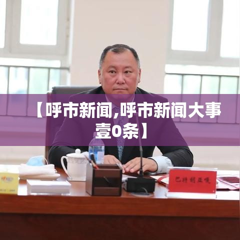 【呼市新闻,呼市新闻大事壹0条】