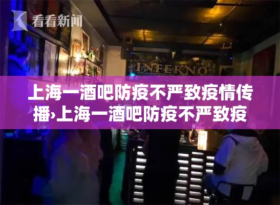 上海一酒吧防疫不严致疫情传播›上海一酒吧防疫不严致疫情传播被通报! 上海一酒吧防疫不严致疫情传播›上海一酒吧防疫不严致疫情传播被通报!