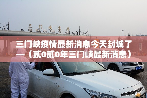 三门峡疫情最新消息今天封城了—(贰0贰0年三门峡最新消息) 三门峡疫情最新消息今天封城了—(贰0贰0年三门峡最新消息)