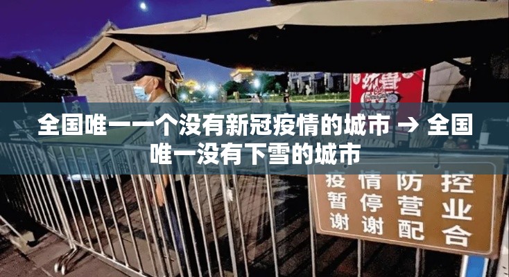 全国唯一一个没有新冠疫情的城市 → 全国唯一没有下雪的城市 全国唯一一个没有新冠疫情的城市 → 全国唯一没有下雪的城市