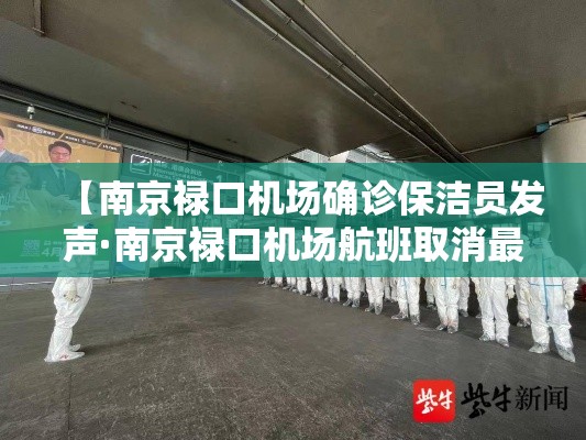【南京禄口机场确诊保洁员发声·南京禄口机场航班取消最新消息】 【南京禄口机场确诊保洁员发声·南京禄口机场航班取消最新消息】
