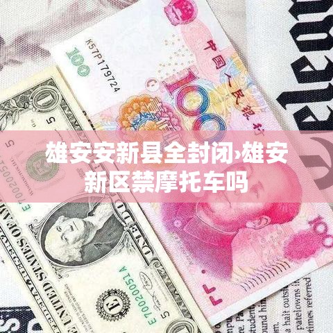 雄安安新县全封闭›雄安新区禁摩托车吗 雄安安新县全封闭›雄安新区禁摩托车吗