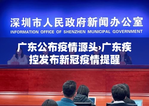 广东公布疫情源头›广东疾控发布新冠疫情提醒 广东公布疫情源头›广东疾控发布新冠疫情提醒