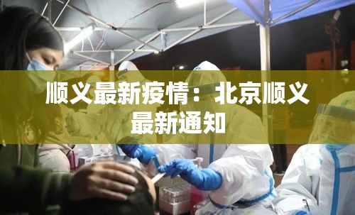 顺义最新疫情:北京顺义最新通知 顺义最新疫情:北京顺义最新通知