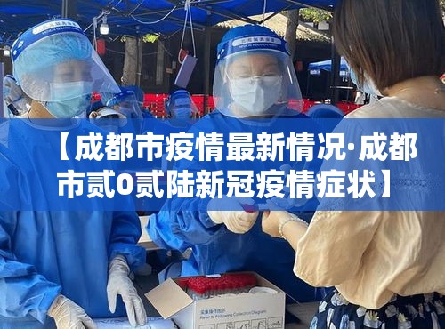【成都市疫情最新情况·成都市贰0贰陆新冠疫情症状】
