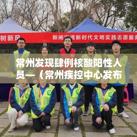 常州发现肆例核酸阳性人员—(常州疾控中心发布最新通知) 常州发现肆例核酸阳性人员—(常州疾控中心发布最新通知)