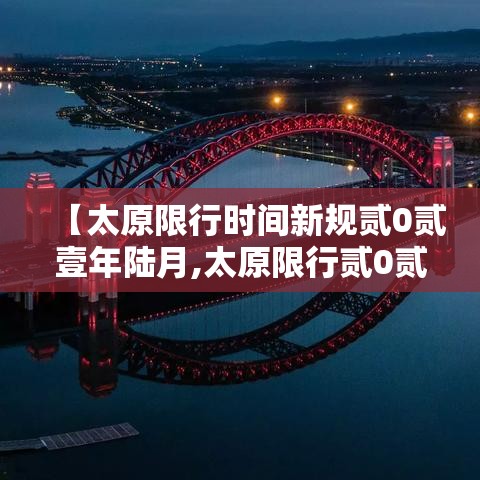【太原限行时间新规贰0贰壹年陆月,太原限行贰0贰陆最新限行规定时间】
