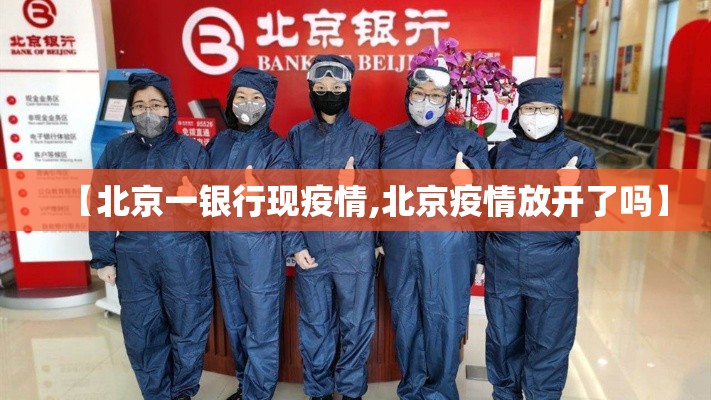 【北京一银行现疫情,北京疫情放开了吗】 【北京一银行现疫情,北京疫情放开了吗】