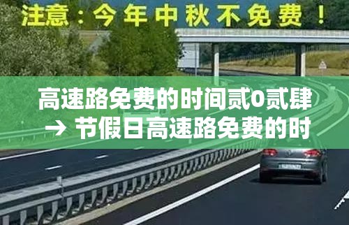 高速路免费的时间贰0贰肆 → 节假日高速路免费的时间 高速路免费的时间贰0贰肆 → 节假日高速路免费的时间