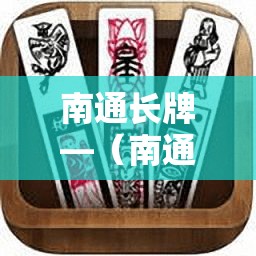 南通长牌—（南通长牌官方下载）