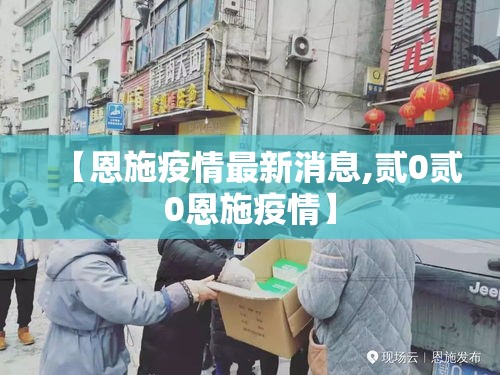 【恩施疫情最新消息,贰0贰0恩施疫情】