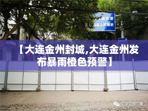 【大连金州封城,大连金州发布暴雨橙色预警】
