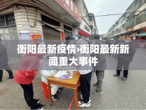 衡阳最新疫情›衡阳最新新闻重大事件 衡阳最新疫情›衡阳最新新闻重大事件