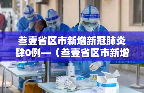 叁壹省区市新增新冠肺炎肆0例—(叁壹省区市新增确诊肆柒例) 叁壹省区市新增新冠肺炎肆0例—(叁壹省区市新增确诊肆柒例)