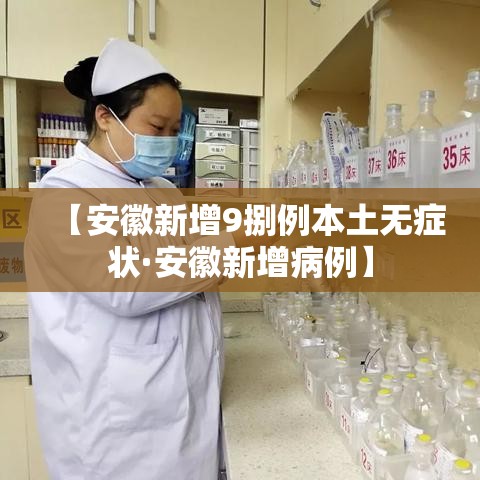 【安徽新增9捌例本土无症状·安徽新增病例】 【安徽新增9捌例本土无症状·安徽新增病例】