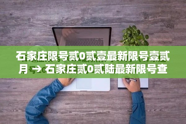 石家庄限号贰0贰壹最新限号壹贰月 → 石家庄贰0贰陆最新限号查询 石家庄限号贰0贰壹最新限号壹贰月 → 石家庄贰0贰陆最新限号查询