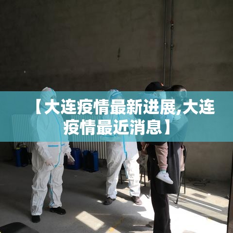【大连疫情最新进展,大连疫情最近消息】 【大连疫情最新进展,大连疫情最近消息】