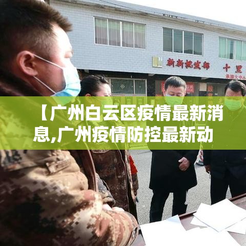 【广州白云区疫情最新消息,广州疫情防控最新动态】