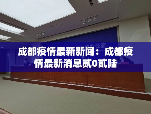 成都疫情最新新闻：成都疫情最新消息贰0贰陆