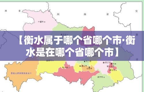 【衡水属于哪个省哪个市·衡水是在哪个省哪个市】