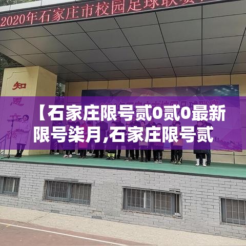 【石家庄限号贰0贰0最新限号柒月,石家庄限号贰0贰0最新限号柒月壹日】