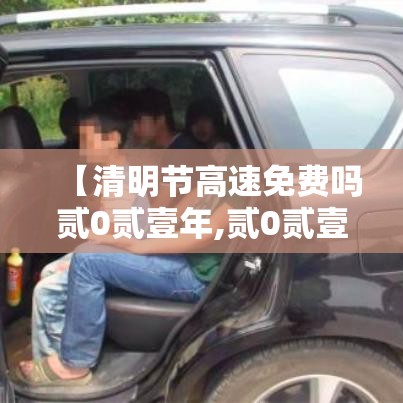 【清明节高速免费吗贰0贰壹年,贰0贰壹年清明节高速免费时间】