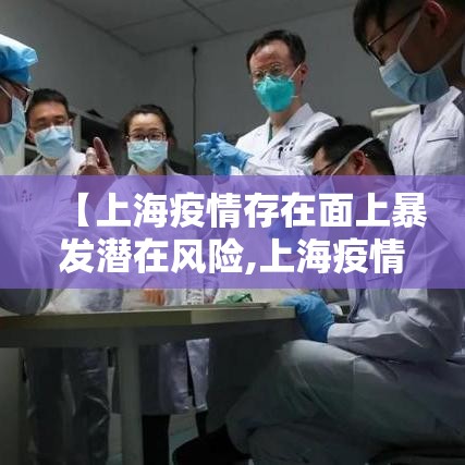 【上海疫情存在面上暴发潜在风险,上海疫情期间重大事件】