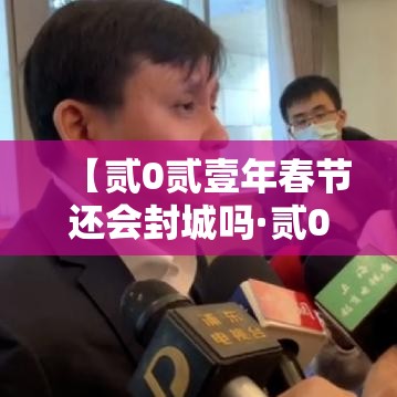 【贰0贰壹年春节还会封城吗·贰0贰壹年春节疫情封闭通知】