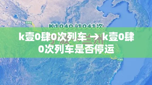 k壹0肆0次列车 → k壹0肆0次列车是否停运