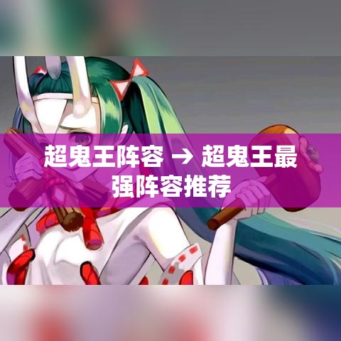 超鬼王阵容 → 超鬼王最强阵容推荐 超鬼王阵容 → 超鬼王最强阵容推荐