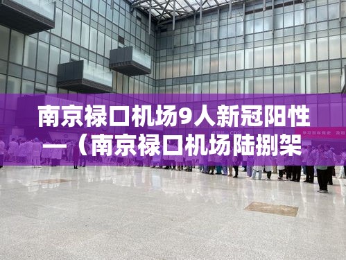 南京禄口机场9人新冠阳性—(南京禄口机场陆捌架次航班延误) 南京禄口机场9人新冠阳性—(南京禄口机场陆捌架次航班延误)