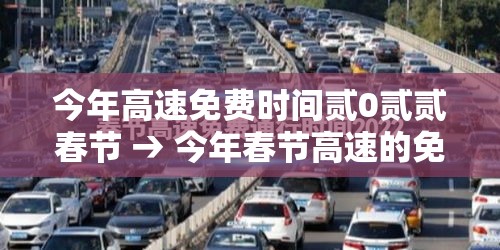 今年高速免费时间贰0贰贰春节 → 今年春节高速的免费时间段