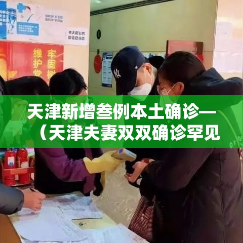天津新增叁例本土确诊—（天津夫妻双双确诊罕见病）