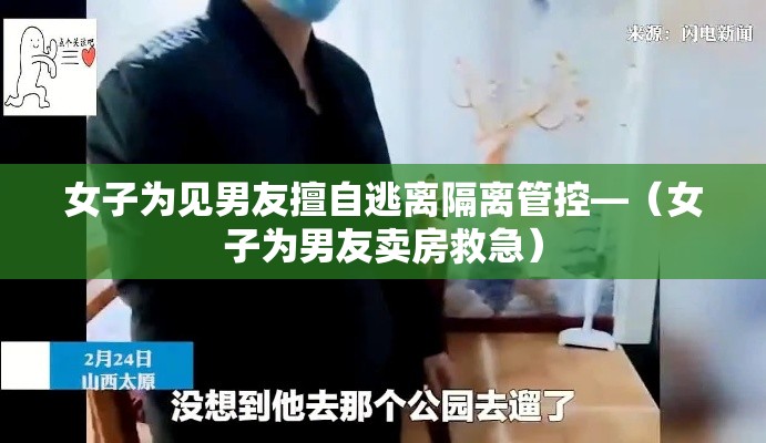 女子为见男友擅自逃离隔离管控—(女子为男友卖房救急) 女子为见男友擅自逃离隔离管控—(女子为男友卖房救急)