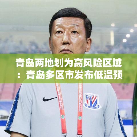 青岛两地划为高风险区域:青岛多区市发布低温预警信号 青岛两地划为高风险区域:青岛多区市发布低温预警信号