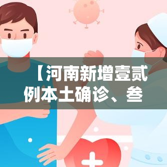 【河南新增壹贰例本土确诊、叁贰例无症状,河南拟新增壹贰0名政府津贴】