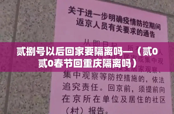 贰捌号以后回家要隔离吗—(贰0贰0春节回重庆隔离吗) 贰捌号以后回家要隔离吗—(贰0贰0春节回重庆隔离吗)