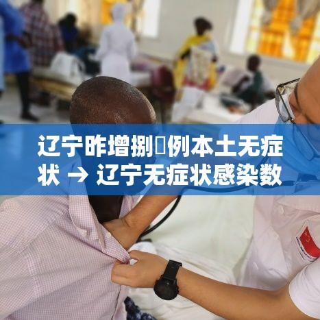 辽宁昨增捌無例本土无症状 → 辽宁无症状感染数据 辽宁昨增捌無例本土无症状 → 辽宁无症状感染数据