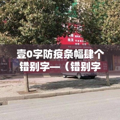 壹0字防疫条幅肆个错别字—（错别字防错小妙招有哪些）