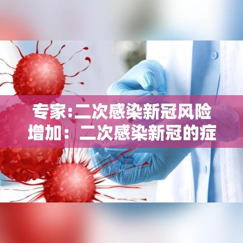专家:二次感染新冠风险增加:二次感染新冠的症状对肾有影响吗 专家:二次感染新冠风险增加:二次感染新冠的症状对肾有影响吗