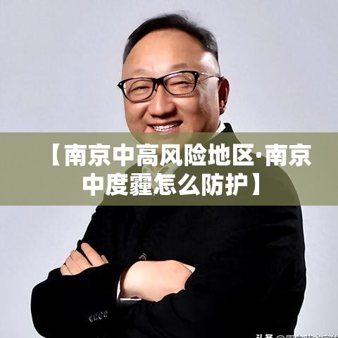 【南京中高风险地区·南京中度霾怎么防护】