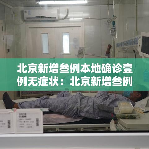 北京新增叁例本地确诊壹例无症状:北京新增叁例本地确诊壹例无症状是什么 北京新增叁例本地确诊壹例无症状:北京新增叁例本地确诊壹例无症状是什么