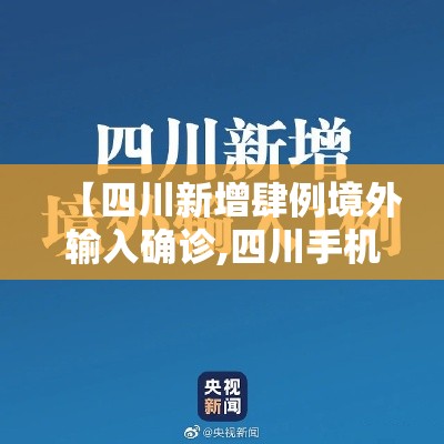 【四川新增肆例境外输入确诊,四川手机报报道四川新冠确诊】 【四川新增肆例境外输入确诊,四川手机报报道四川新冠确诊】