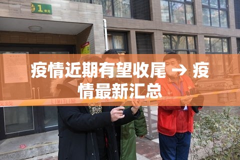 疫情近期有望收尾 → 疫情最新汇总 疫情近期有望收尾 → 疫情最新汇总
