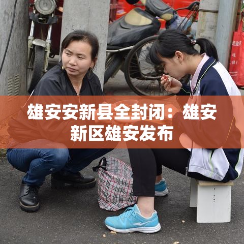 雄安安新县全封闭：雄安新区雄安发布