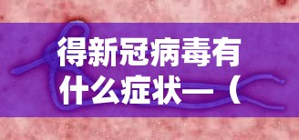 得新冠病毒有什么症状—(得新冠病毒有什么症状和反应) 得新冠病毒有什么症状—(得新冠病毒有什么症状和反应)